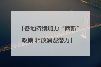 各地持续加力“两新”政策 释放消费潜力