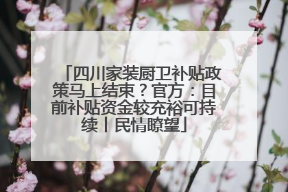 四川家装厨卫补贴政策马上结束？官方：目前补贴资金较充裕可持续丨民情瞭望