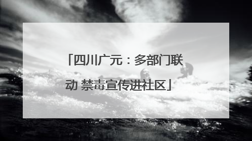 四川广元：多部门联动 禁毒宣传进社区