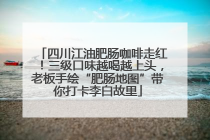 四川江油肥肠咖啡走红！三级口味越喝越上头，老板手绘“肥肠地图”带你打卡李白故里