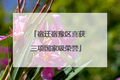 宿迁宿豫区喜获三项国家级荣誉