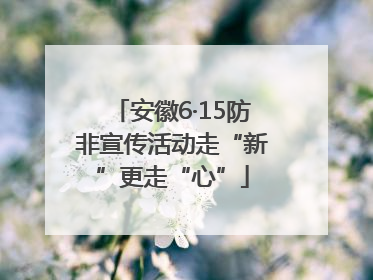 安徽6·15防非宣传活动走“新”更走“心”