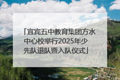 宜宾五中教育集团方水中心校举行2025年少先队退队暨入队仪式