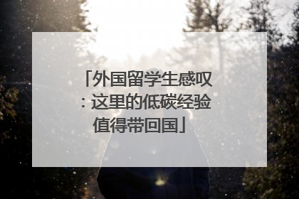 外国留学生感叹：这里的低碳经验值得带回国