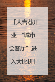 大吉巷开业 “城市会客厅”进入大比拼