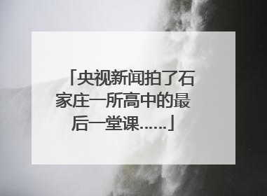 央视新闻拍了石家庄一所高中的最后一堂课……