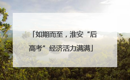 如期而至，淮安“后高考”经济活力满满