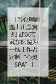 当心理剧遇上正念冥想 武汉市武东医院为一线工作者定制“心灵SPA”