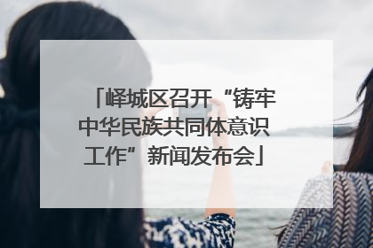 峄城区召开“铸牢中华民族共同体意识工作”新闻发布会