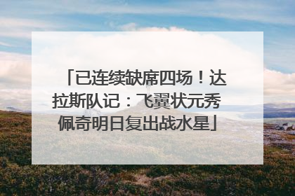 已连续缺席四场！达拉斯队记：飞翼状元秀佩奇明日复出战水星