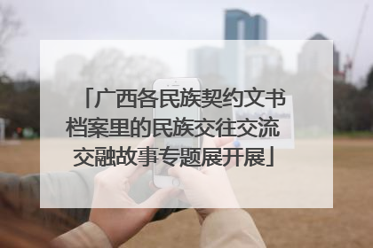 广西各民族契约文书档案里的民族交往交流交融故事专题展开展