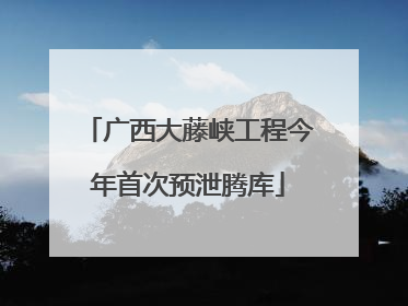 广西大藤峡工程今年首次预泄腾库