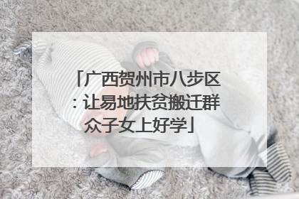 广西贺州市八步区：让易地扶贫搬迁群众子女上好学