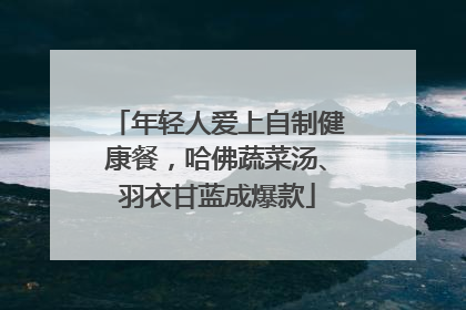 年轻人爱上自制健康餐，哈佛蔬菜汤、羽衣甘蓝成爆款