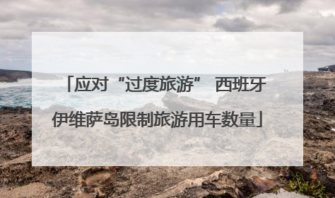 应对“过度旅游” 西班牙伊维萨岛限制旅游用车数量