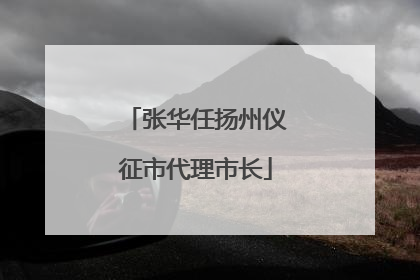 张华任扬州仪征市代理市长