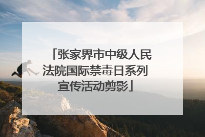 张家界市中级人民法院国际禁毒日系列宣传活动剪影