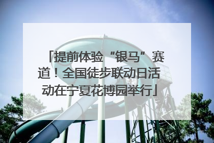 提前体验“银马”赛道！全国徒步联动日活动在宁夏花博园举行