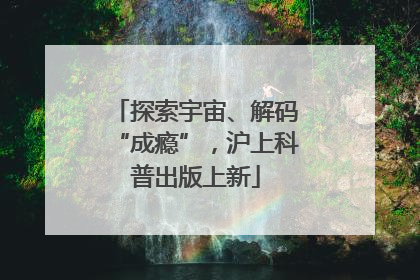 探索宇宙、解码“成瘾”，沪上科普出版上新
