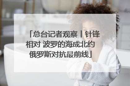 总台记者观察丨针锋相对 波罗的海成北约俄罗斯对抗最前线