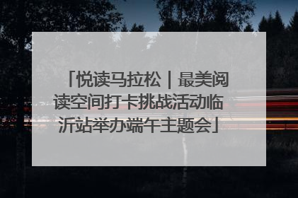 悦读马拉松｜最美阅读空间打卡挑战活动临沂站举办端午主题会
