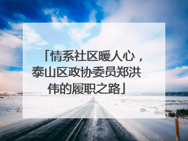 情系社区暖人心，泰山区政协委员郑洪伟的履职之路
