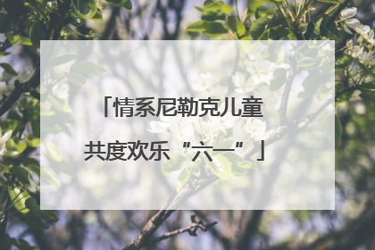 情系尼勒克儿童 共度欢乐“六一”