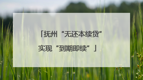 抚州“无还本续贷”实现“到期即续”