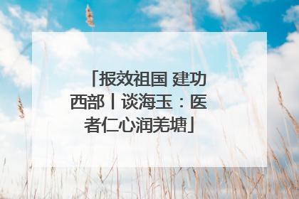 报效祖国 建功西部丨谈海玉：医者仁心润羌塘
