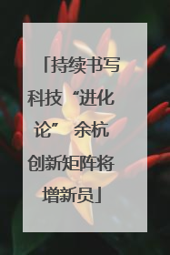 持续书写科技“进化论” 余杭创新矩阵将增新员