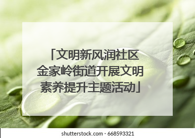 文明新风润社区 金家岭街道开展文明素养提升主题活动