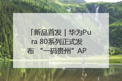 新品首发｜华为Pura 80系列正式发布 “一码贵州”APP抢先开售！