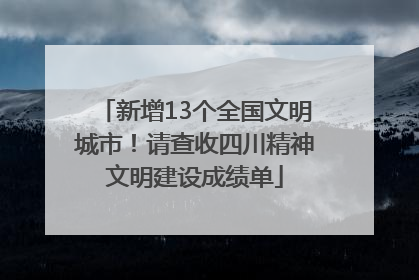 新增13个全国文明城市！请查收四川精神文明建设成绩单