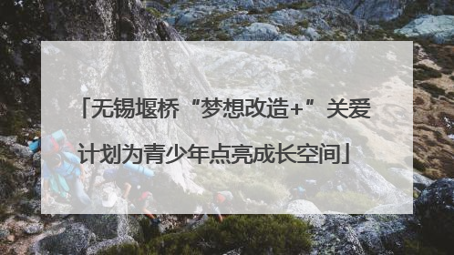 无锡堰桥“梦想改造+”关爱计划为青少年点亮成长空间