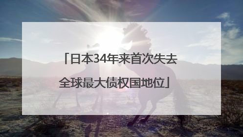 日本34年来首次失去全球最大债权国地位