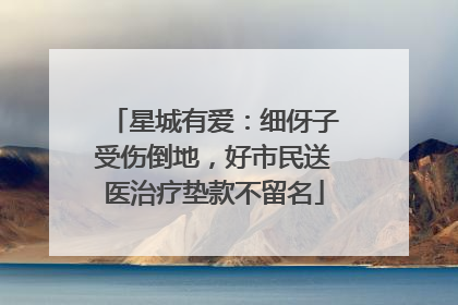 星城有爱：细伢子受伤倒地，好市民送医治疗垫款不留名
