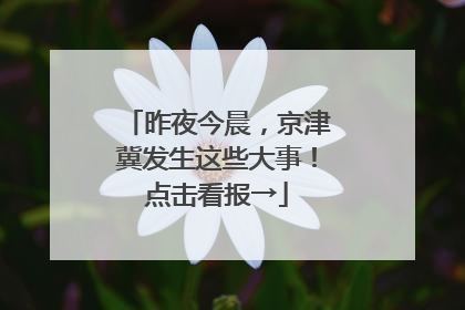 昨夜今晨，京津冀发生这些大事！点击看报→