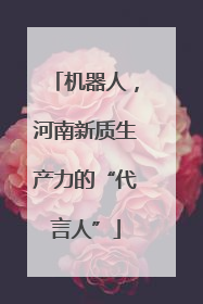 机器人，河南新质生产力的“代言人”