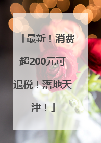 最新！消费超200元可退税！落地天津！