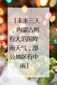 未来三天，内蒙古将有大范围降雨天气，部分地区有中雨