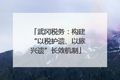 武冈税务：构建“以税护遗、以旅兴遗”长效机制