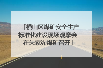 横山区煤矿安全生产标准化建设现场观摩会在朱家峁煤矿召开