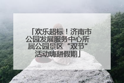 欢乐超标！济南市公园发展服务中心所属公园景区“双节”活动嗨翻假期