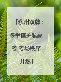 永州双牌：多举措护航高考 考场秩序井然