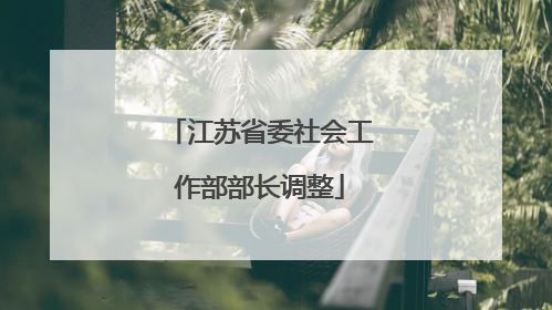 江苏省委社会工作部部长调整