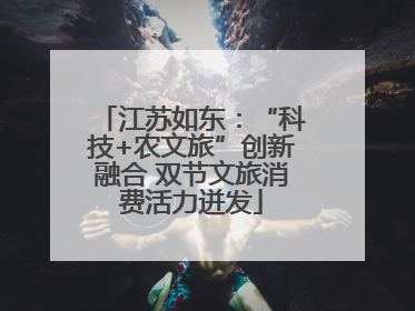 江苏如东：“科技+农文旅”创新融合 双节文旅消费活力迸发