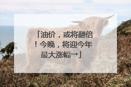 油价，或将翻倍！今晚，将迎今年最大涨幅→