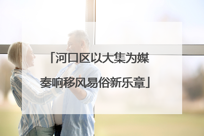 河口区以大集为媒 奏响移风易俗新乐章
