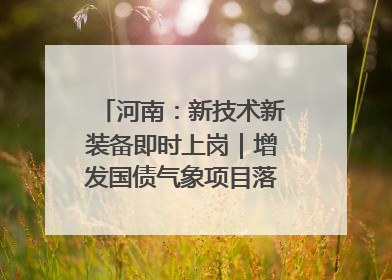 河南：新技术新装备即时上岗｜增发国债气象项目落地见效系列报道