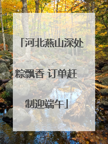 河北燕山深处粽飘香 订单赶制迎端午